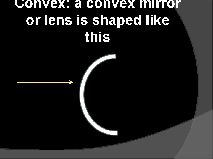 Convex: a convex mirror or lens is shaped like this 