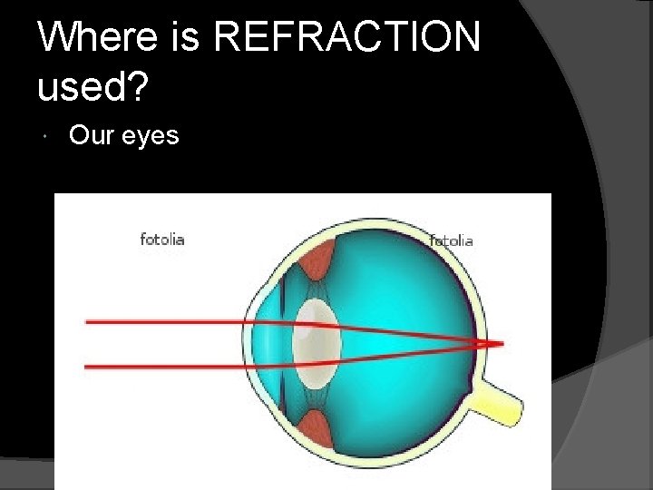 Where is REFRACTION used? Our eyes 