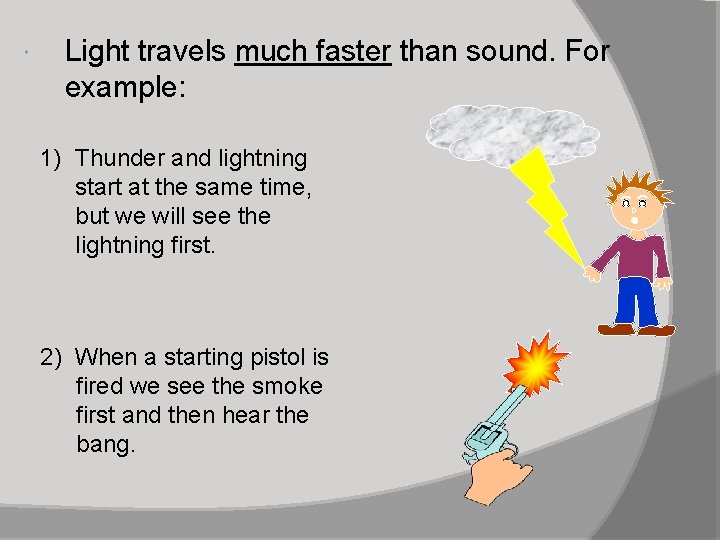  Light travels much faster than sound. For example: 1) Thunder and lightning start