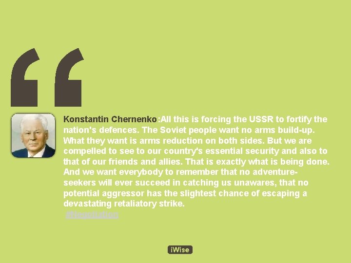 “ Konstantin Chernenko: All this is forcing the USSR to fortify the nation's defences. “ Konstantin Chernenko: All this is forcing the USSR to fortify the nation's defences.