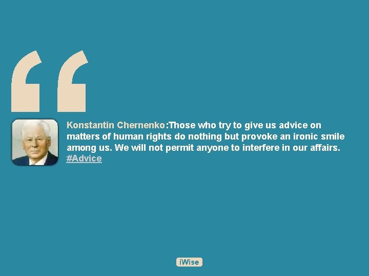 “ Konstantin Chernenko: Those who try to give us advice on matters of human “ Konstantin Chernenko: Those who try to give us advice on matters of human