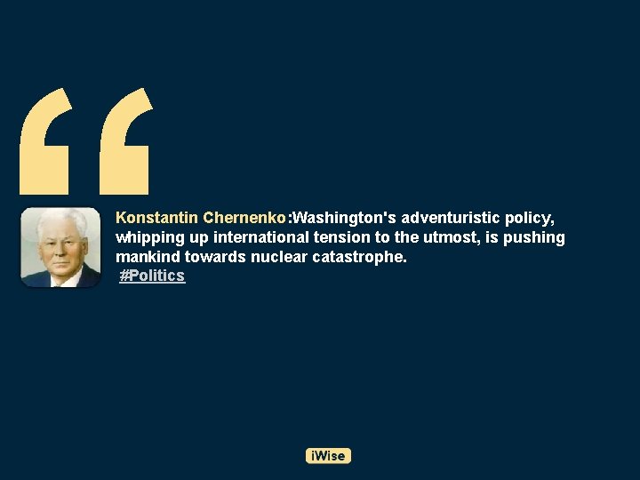 “ Konstantin Chernenko: Washington's adventuristic policy, whipping up international tension to the utmost, is “ Konstantin Chernenko: Washington's adventuristic policy, whipping up international tension to the utmost, is