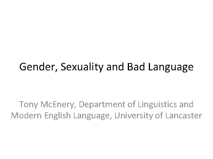 Gender, Sexuality and Bad Language Tony Mc. Enery, Department of Linguistics and Modern English