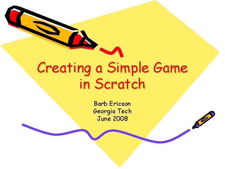 Creating a Simple Game in Scratch Barb Ericson Georgia Tech June 2008 
