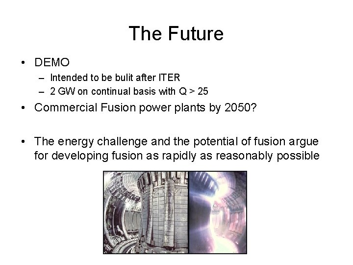 The Future • DEMO – Intended to be bulit after ITER – 2 GW