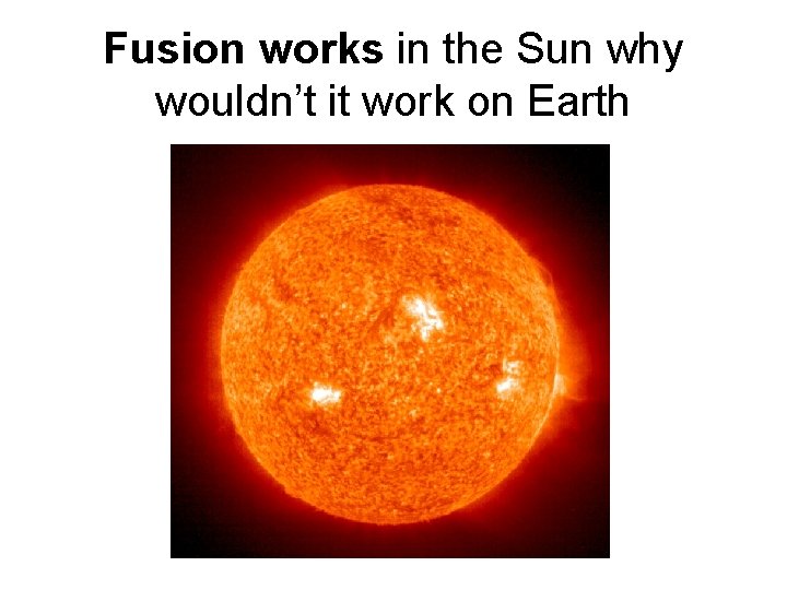 Fusion works in the Sun why wouldn’t it work on Earth 