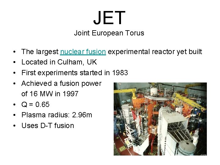 JET Joint European Torus • • The largest nuclear fusion experimental reactor yet built