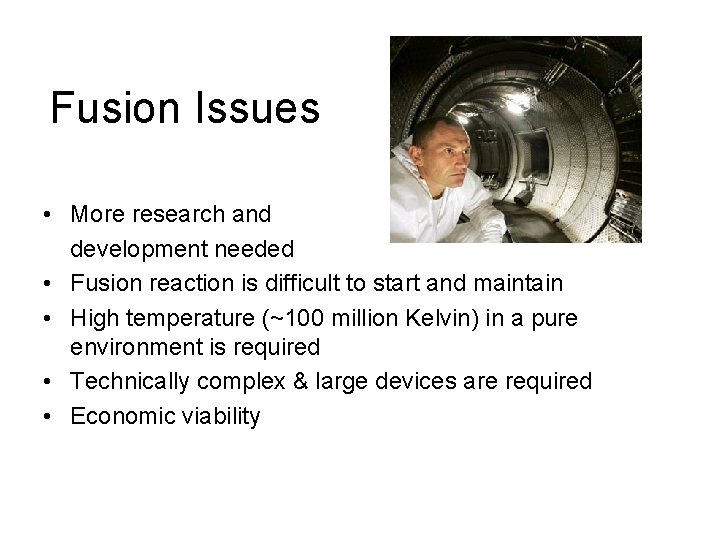 Fusion Issues • More research and development needed • Fusion reaction is difficult to