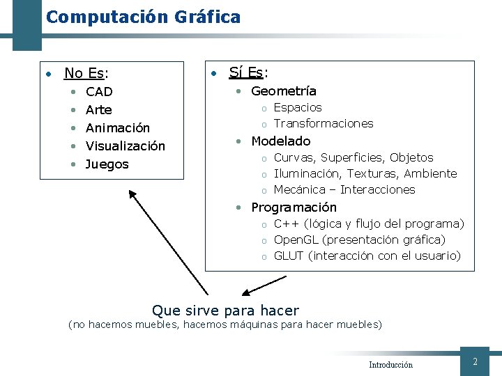 Computación Gráfica • No Es: • CAD • Arte • Animación • Visualización •