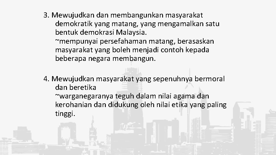 3. Mewujudkan dan membangunkan masyarakat demokratik yang matang, yang mengamalkan satu bentuk demokrasi Malaysia.