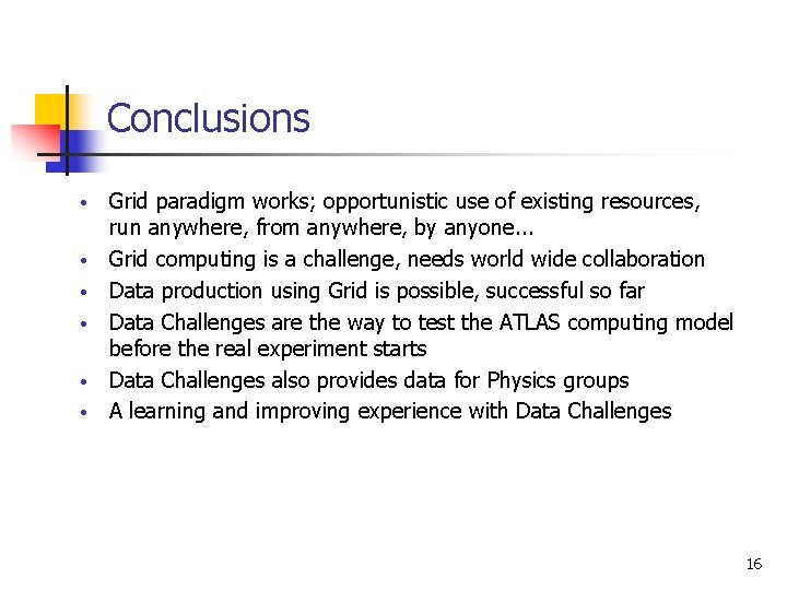 Conclusions • • • Grid paradigm works; opportunistic use of existing resources, run anywhere,