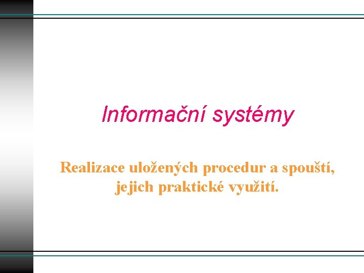 Informační systémy Realizace uložených procedur a spouští, jejich praktické využití. 