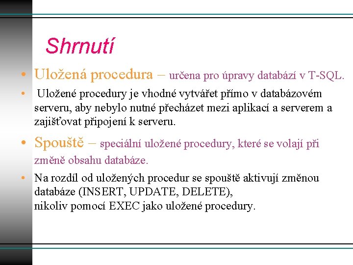 Shrnutí • Uložená procedura – určena pro úpravy databází v T-SQL. • Uložené procedury