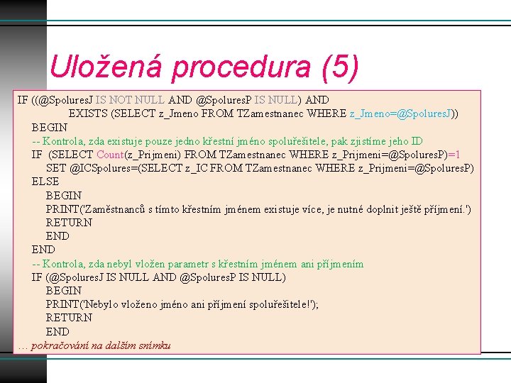 Uložená procedura (5) IF ((@Spolures. J IS NOT NULL AND @Spolures. P IS NULL)