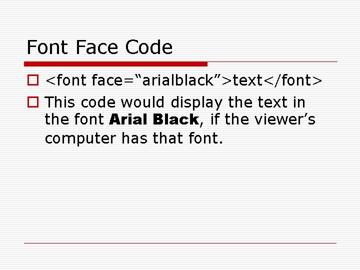 Font Face Code o <font face=“arialblack”>text</font> o This code would display the text in