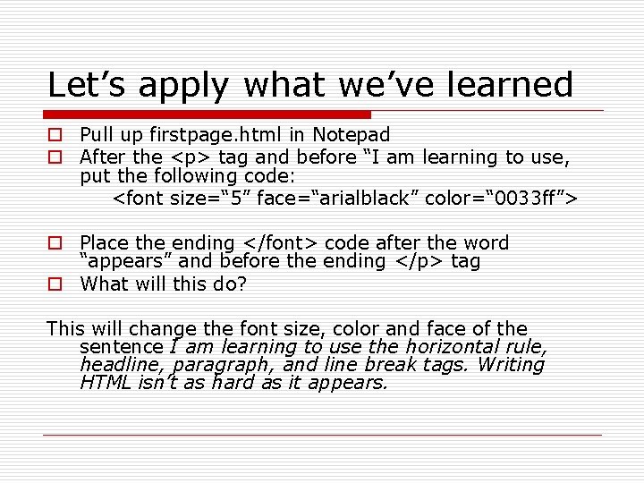 Let’s apply what we’ve learned o Pull up firstpage. html in Notepad o After