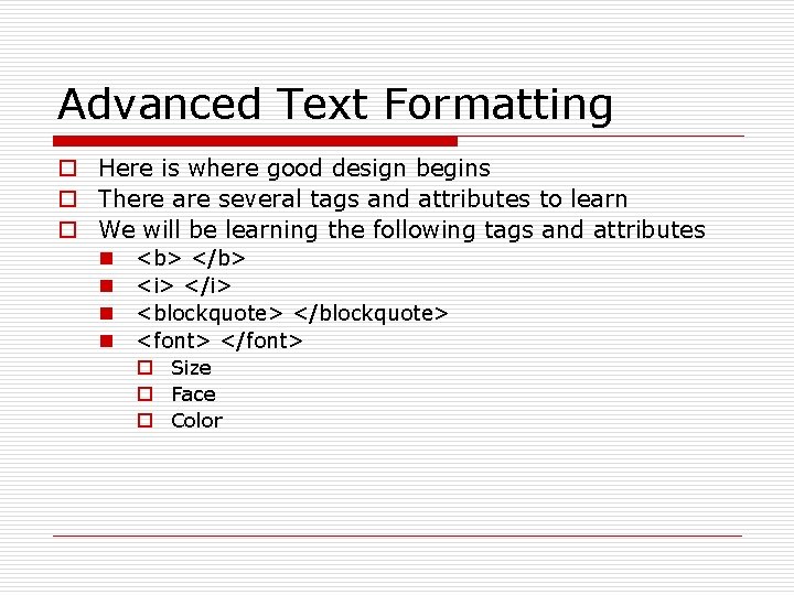 Advanced Text Formatting o Here is where good design begins o There are several