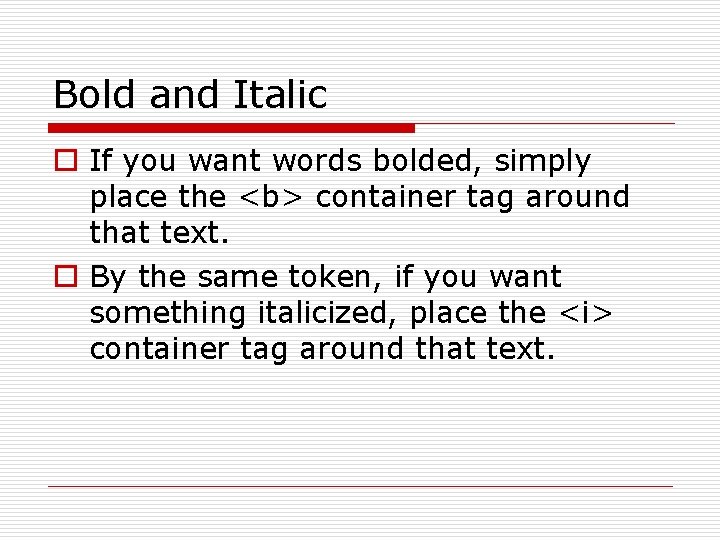 Bold and Italic o If you want words bolded, simply place the <b> container