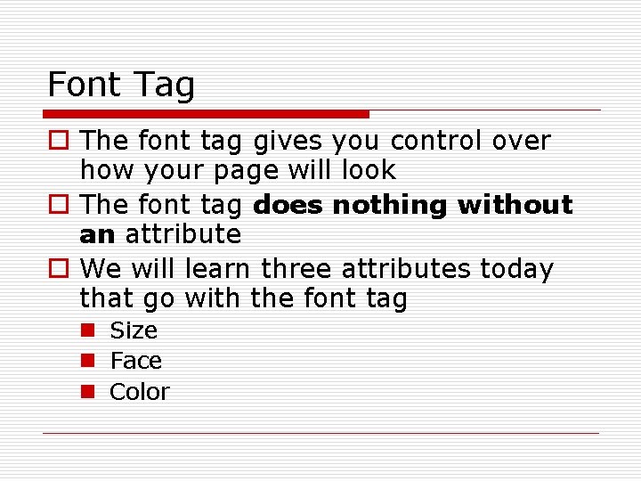 Font Tag o The font tag gives you control over how your page will