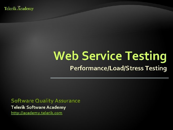 Web Service Testing Performance/Load/Stress Testing Software Quality Assurance Telerik Software Academy http: //academy. telerik.