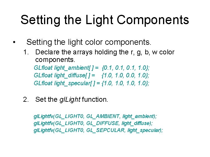 Setting the Light Components • Setting the light color components. 1. Declare the arrays