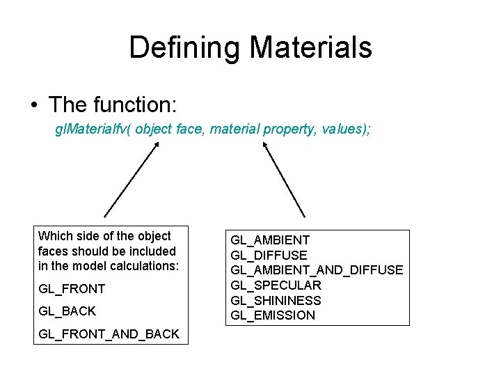 Defining Materials • The function: gl. Materialfv( object face, material property, values); Which side