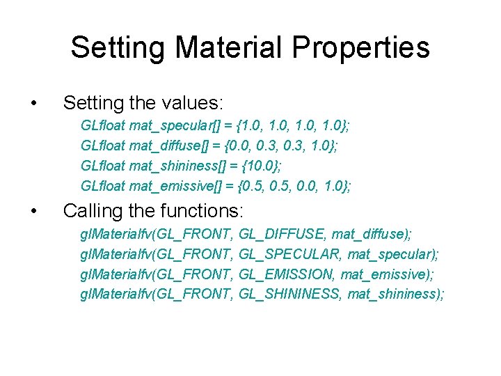 Setting Material Properties • Setting the values: GLfloat mat_specular[] = {1. 0, 1. 0};