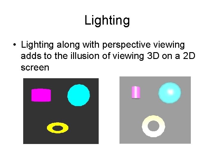 Lighting • Lighting along with perspective viewing adds to the illusion of viewing 3