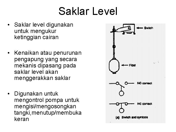 Saklar Level • Saklar level digunakan untuk mengukur ketinggian cairan • Kenaikan atau penurunan
