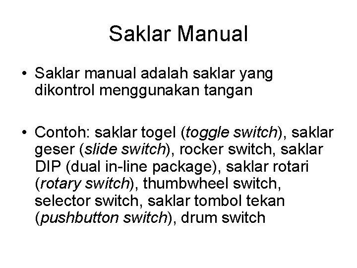 Saklar Manual • Saklar manual adalah saklar yang dikontrol menggunakan tangan • Contoh: saklar