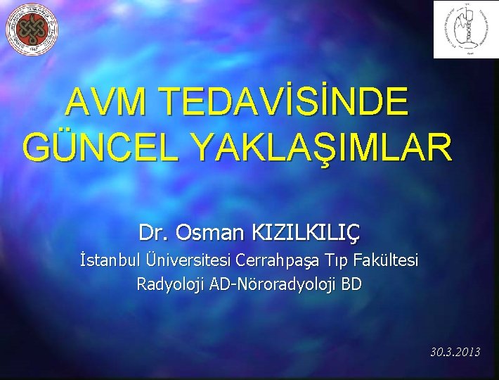AVM TEDAVİSİNDE GÜNCEL YAKLAŞIMLAR Dr. Osman KIZILKILIÇ İstanbul Üniversitesi Cerrahpaşa Tıp Fakültesi Radyoloji AD-Nöroradyoloji