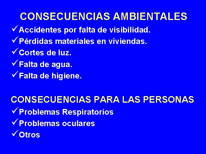 CONSECUENCIAS AMBIENTALES üAccidentes por falta de visibilidad. üPérdidas materiales en viviendas. üCortes de luz.