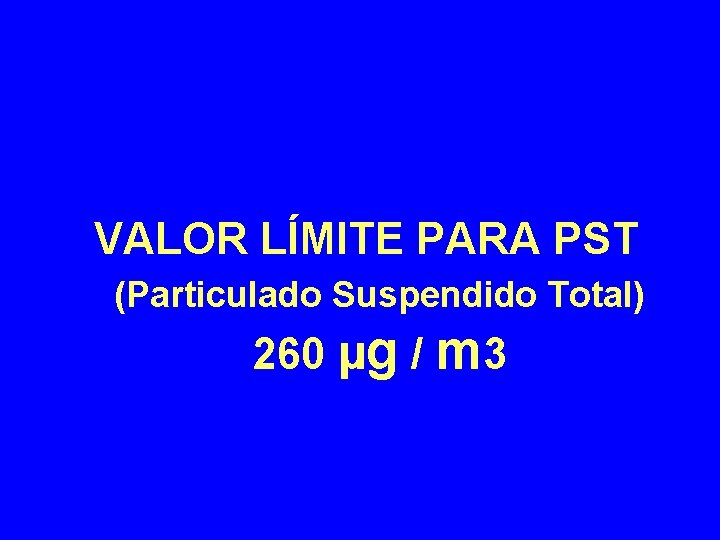 VALOR LÍMITE PARA PST (Particulado Suspendido Total) 260 µg / m 3 