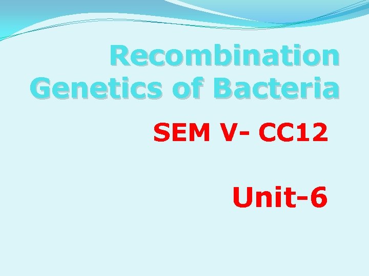 Recombination Genetics of Bacteria SEM V- CC 12 Unit-6 