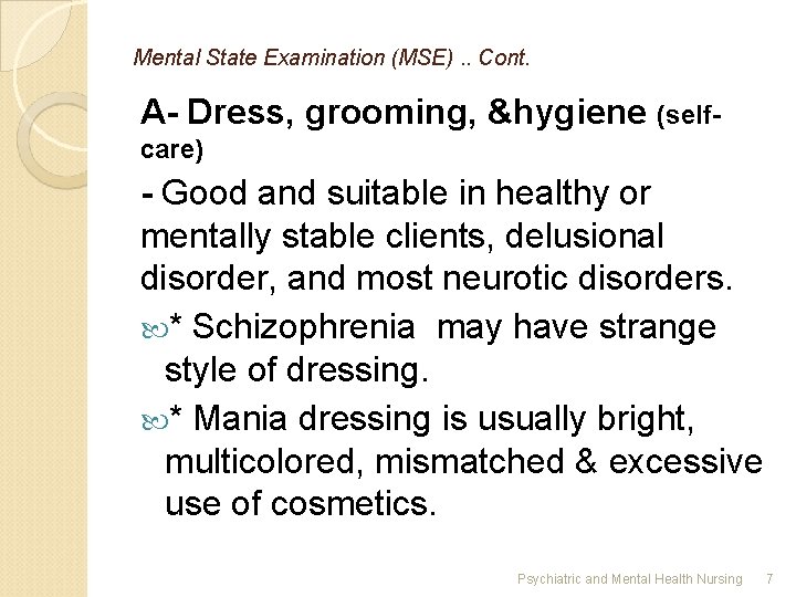 Mental State Examination (MSE). . Cont. A- Dress, grooming, &hygiene (selfcare) - Good and