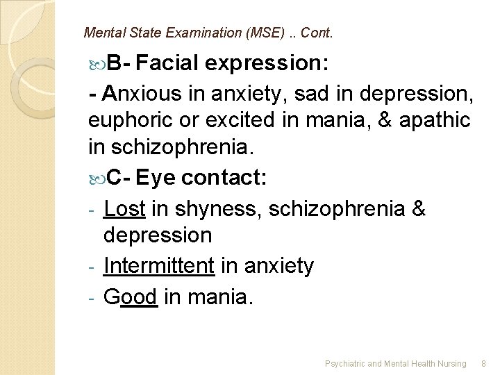Mental State Examination (MSE). . Cont. B- Facial expression: - Anxious in anxiety, sad