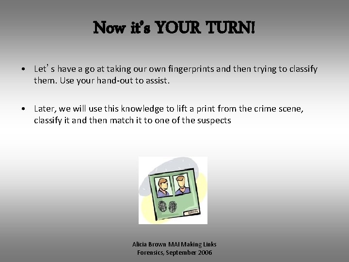 Now it’s YOUR TURN! • Let’s have a go at taking our own fingerprints