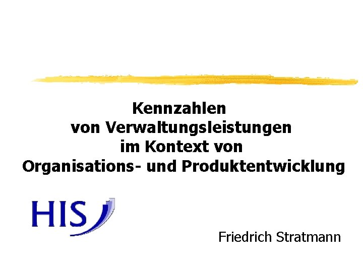 Kennzahlen von Verwaltungsleistungen im Kontext von Organisations- und Produktentwicklung Friedrich Stratmann 