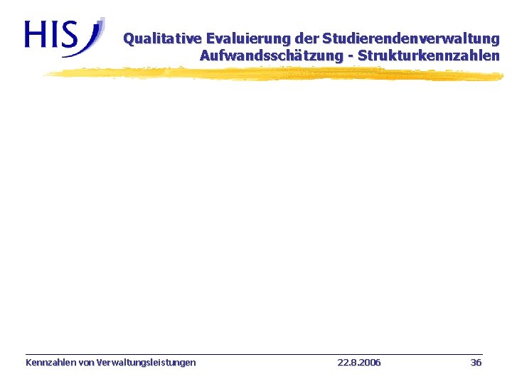 Qualitative Evaluierung der Studierendenverwaltung Aufwandsschätzung - Strukturkennzahlen Kennzahlen von Verwaltungsleistungen 22. 8. 2006 36