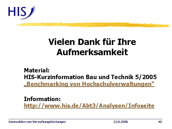 Vielen Dank für Ihre Aufmerksamkeit Material: HIS-Kurzinformation Bau und Technik 5/2005 „Benchmarking von Hochschulverwaltungen“
