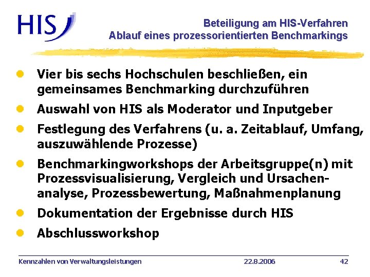 Beteiligung am HIS-Verfahren Ablauf eines prozessorientierten Benchmarkings l Vier bis sechs Hochschulen beschließen, ein