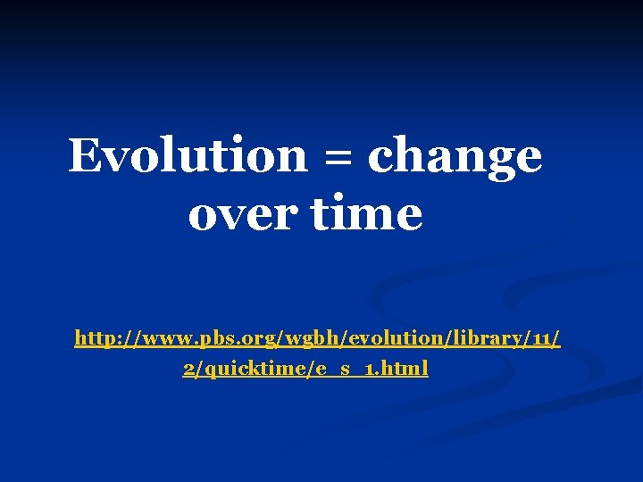 Evolution = change over time http: //www. pbs. org/wgbh/evolution/library/11/ 2/quicktime/e_s_1. html 