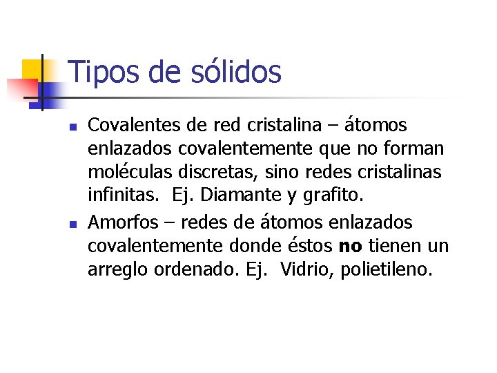 Tipos de sólidos n n Covalentes de red cristalina – átomos enlazados covalentemente que