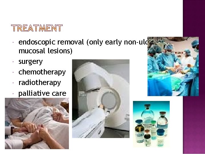  endoscopic removal (only early non-ulcerated mucosal lesions) surgery chemotherapy radiotherapy palliative care 
