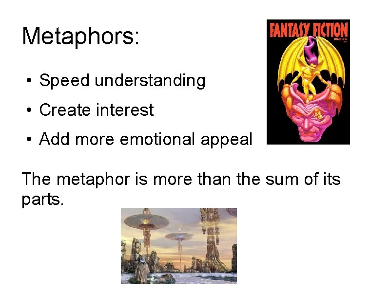 Metaphors: • Speed understanding • Create interest • Add more emotional appeal The metaphor