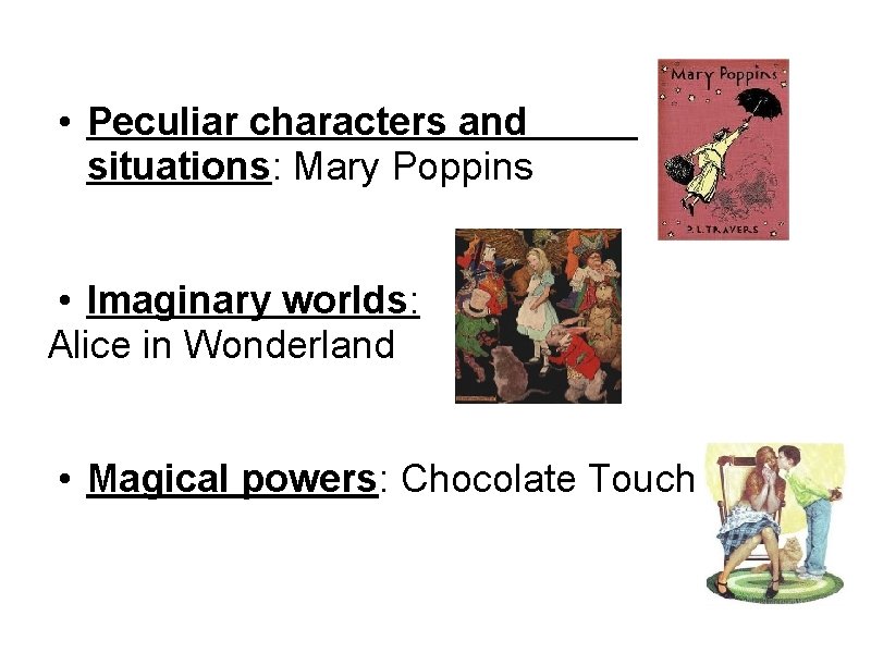  • Peculiar characters and situations: Mary Poppins • Imaginary worlds: Alice in Wonderland