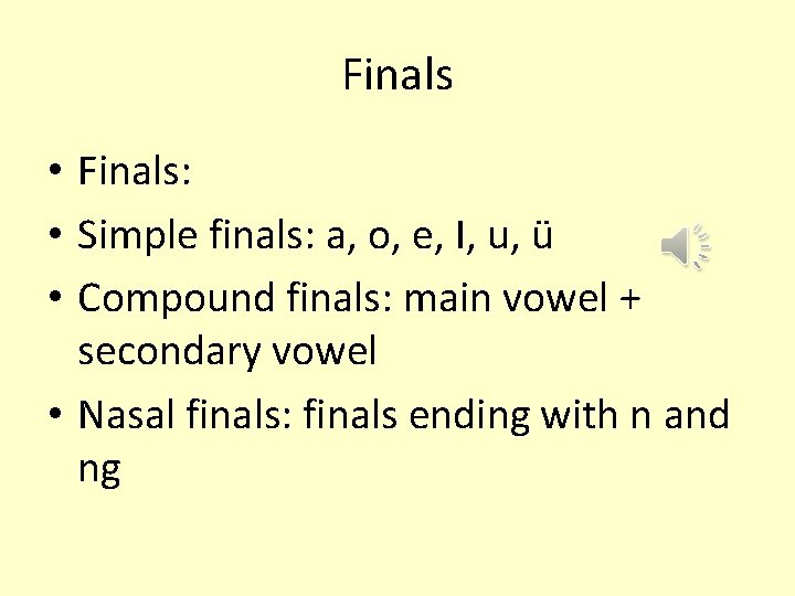 Finals • Finals: • Simple finals: a, o, e, I, u, ü • Compound