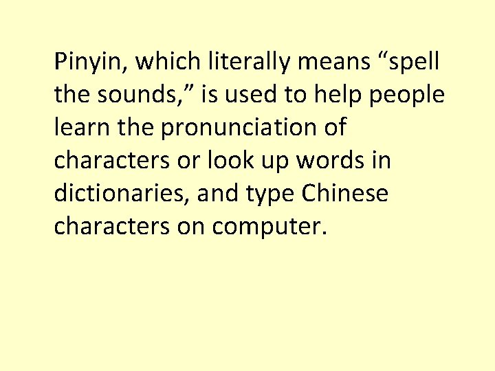 Pinyin, which literally means “spell the sounds, ” is used to help people learn