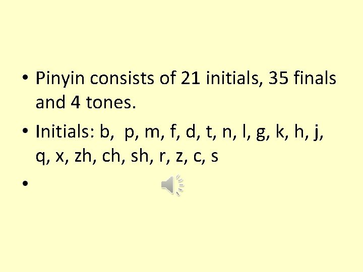  • Pinyin consists of 21 initials, 35 finals and 4 tones. • Initials: