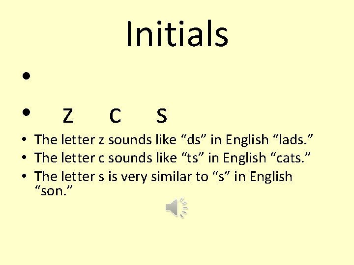Initials • • z c s • The letter z sounds like “ds” in